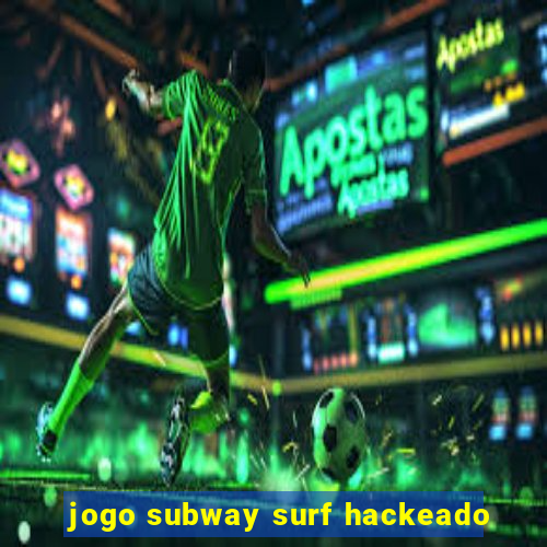 jogo subway surf hackeado